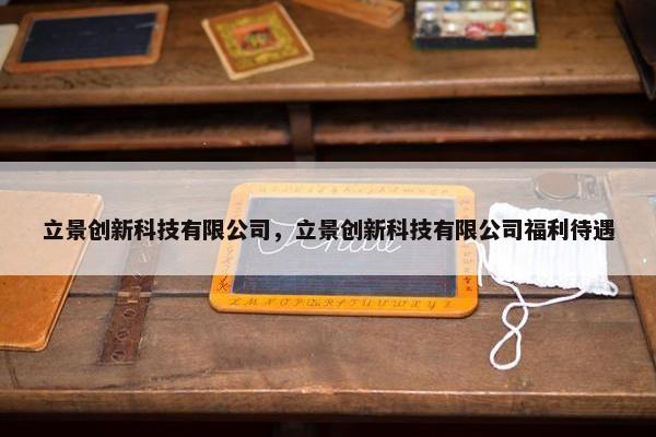 立景创新科技有限公司，立景创新科技有限公司福利待遇