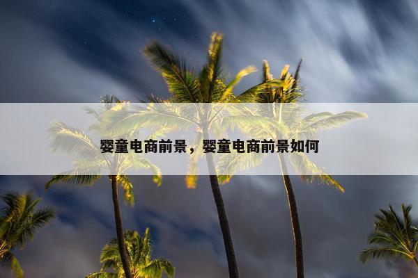 婴童电商前景，婴童电商前景如何