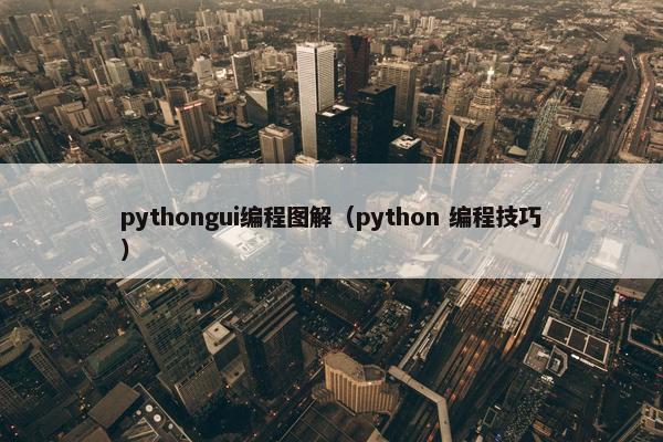 pythongui编程图解（python 编程技巧）