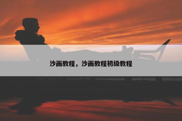 沙画教程，沙画教程初级教程