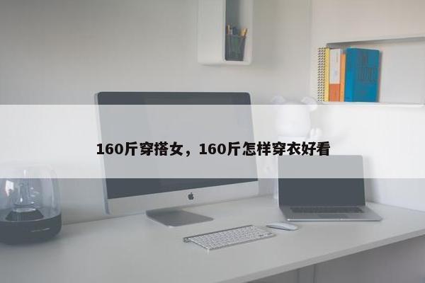 160斤穿搭女，160斤怎样穿衣好看
