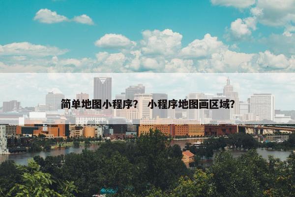 简单地图小程序？ 小程序地图画区域？