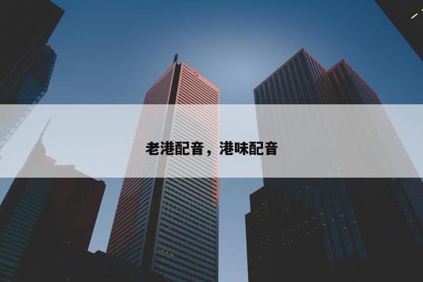 老港配音，港味配音
