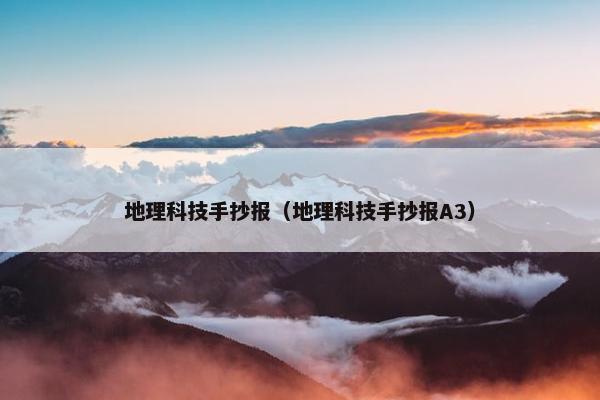 地理科技手抄报（地理科技手抄报A3）