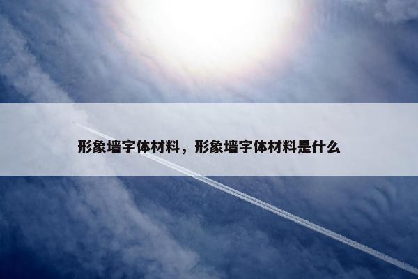 形象墙字体材料，形象墙字体材料是什么