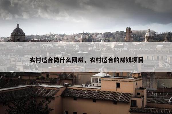农村适合做什么网赚，农村适合的赚钱项目