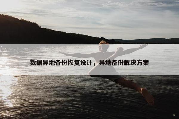 数据异地备份恢复设计，异地备份解决方案