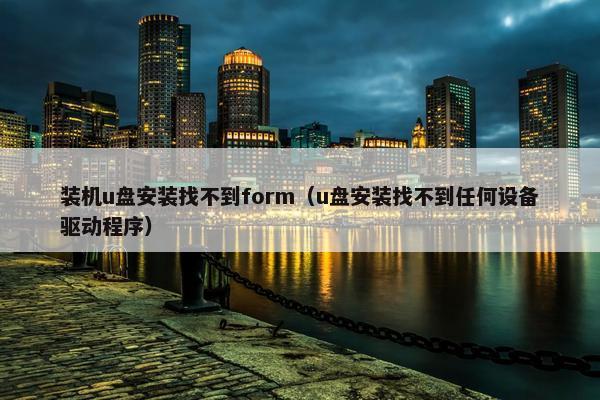 装机u盘安装找不到form（u盘安装找不到任何设备驱动程序）