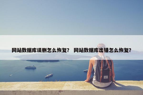 网站数据库误删怎么恢复？ 网站数据库出错怎么恢复？