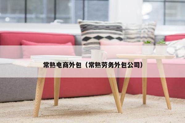 常熟电商外包（常熟劳务外包公司）