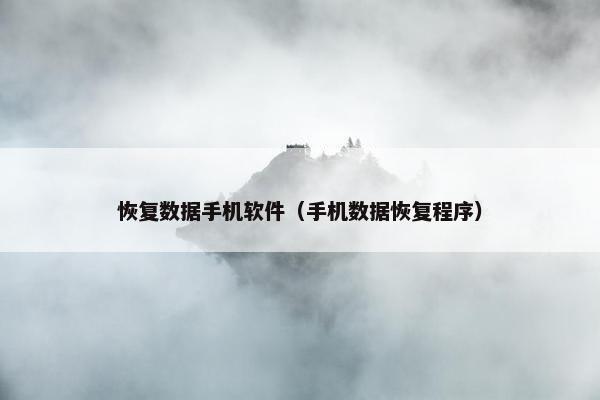 恢复数据手机软件（手机数据恢复程序）