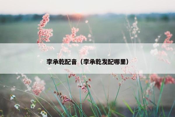 李承乾配音（李承乾发配哪里）