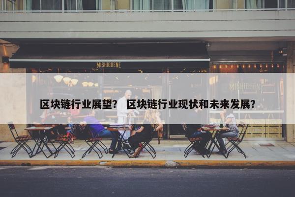 区块链行业展望？ 区块链行业现状和未来发展？