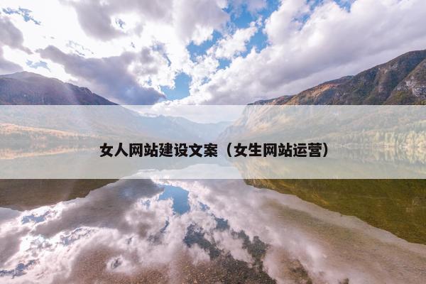 女人网站建设文案（女生网站运营）