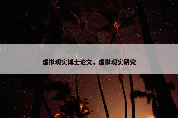 虚拟现实博士论文，虚拟现实研究