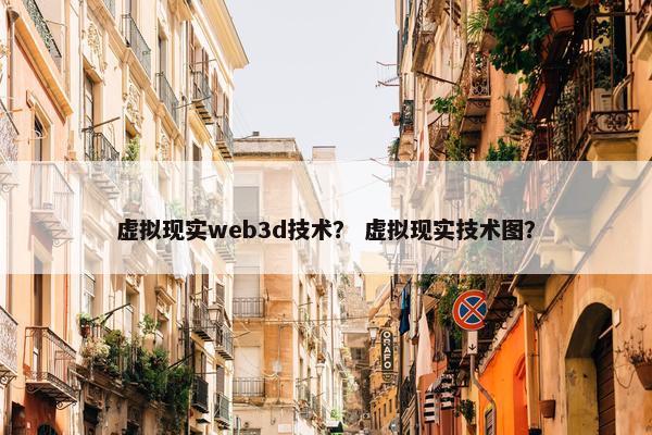虚拟现实web3d技术？ 虚拟现实技术图？