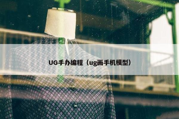 UG手办编程（ug画手机模型）