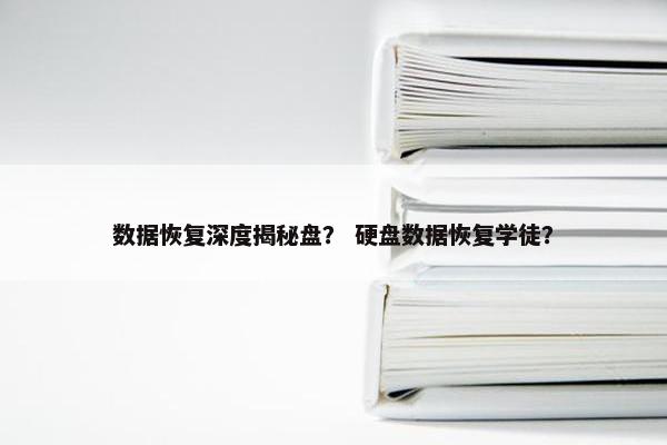 数据恢复深度揭秘盘？ 硬盘数据恢复学徒？