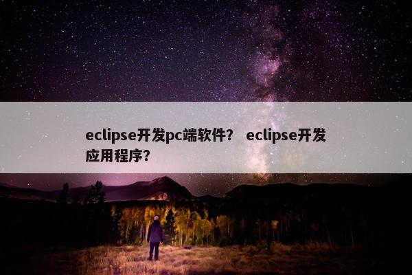 eclipse开发pc端软件？ eclipse开发应用程序？