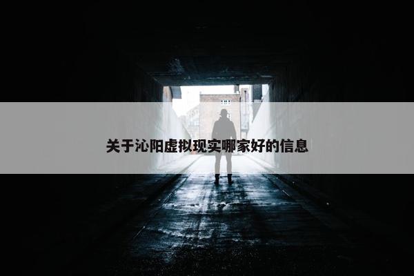 关于沁阳虚拟现实哪家好的信息