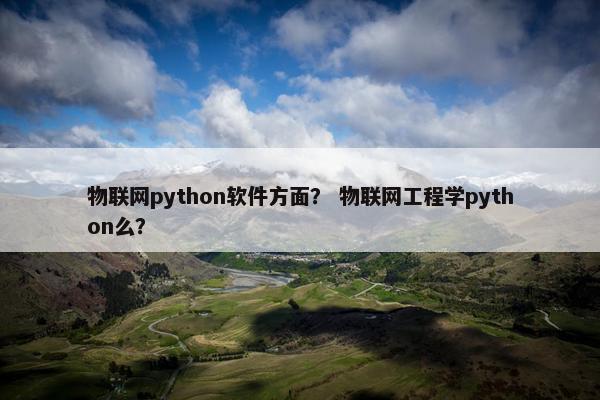 物联网python软件方面？ 物联网工程学python么？