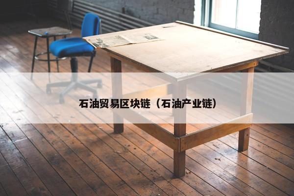 石油贸易区块链（石油产业链）