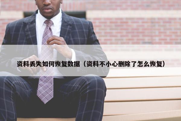 资料丢失如何恢复数据（资料不小心删除了怎么恢复）