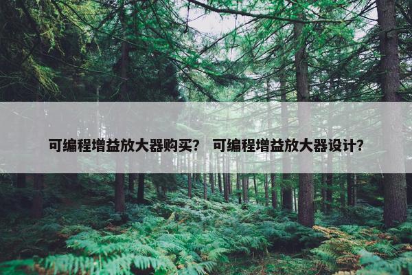 可编程增益放大器购买？ 可编程增益放大器设计？