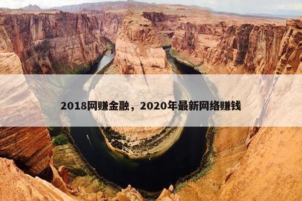 2018网赚金融，2020年最新网络赚钱
