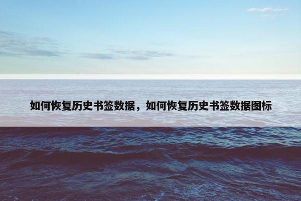如何恢复历史书签数据，如何恢复历史书签数据图标