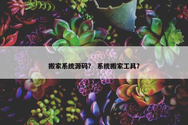 搬家系统源码? 系统搬家工具? 搬家系统源码? 系统搬家工具?