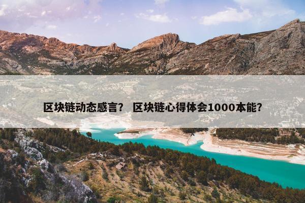 区块链动态感言？ 区块链心得体会1000本能？
