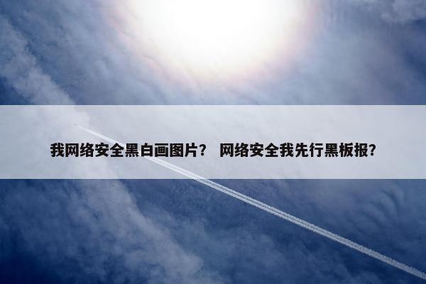 我网络安全黑白画图片？ 网络安全我先行黑板报？
