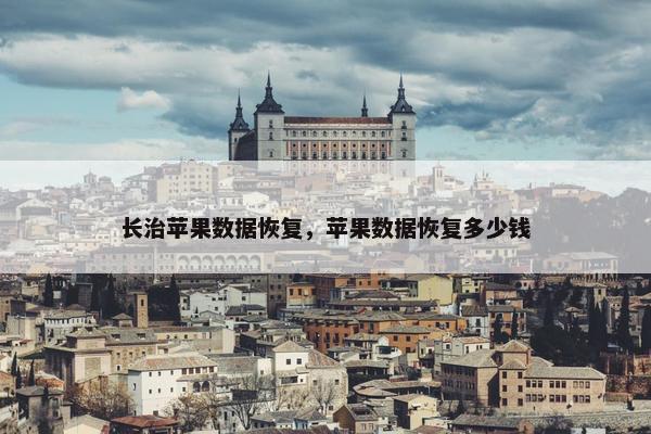 长治苹果数据恢复，苹果数据恢复多少钱