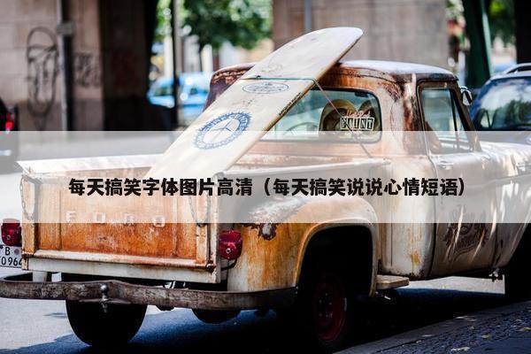 每天搞笑字体图片高清（每天搞笑说说心情短语）