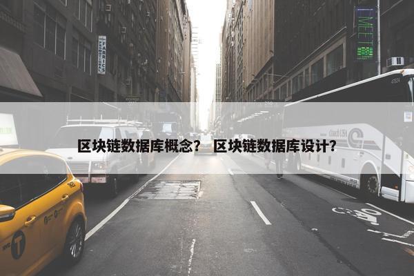 区块链数据库概念？ 区块链数据库设计？