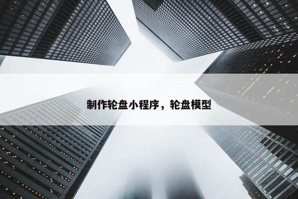 制作轮盘小程序，轮盘模型