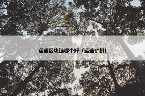 运通区块链哪个好（运通矿机）