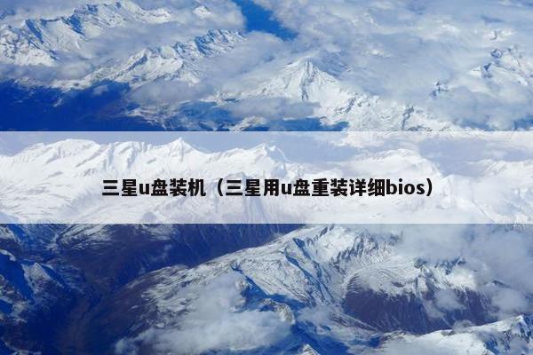 三星u盘装机（三星用u盘重装详细bios）