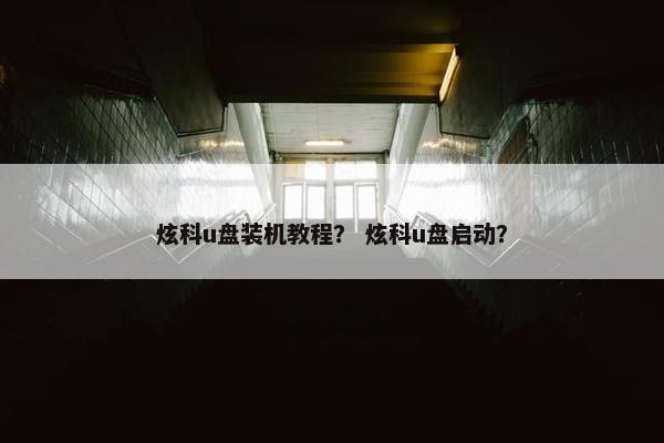 炫科u盘装机教程？ 炫科u盘启动？