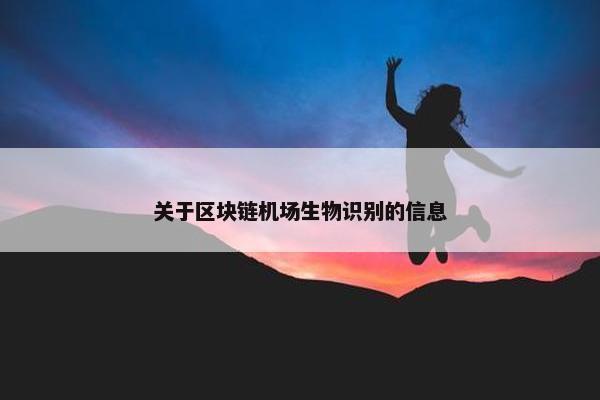 关于区块链机场生物识别的信息