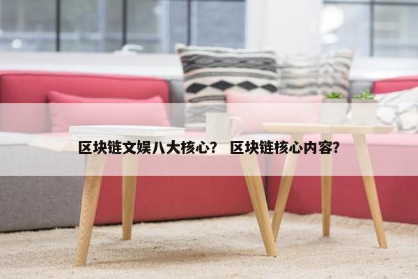 区块链文娱八大核心？ 区块链核心内容？