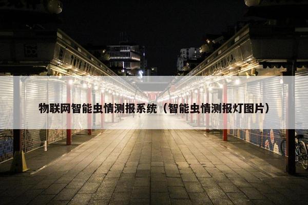 物联网智能虫情测报系统（智能虫情测报灯图片）