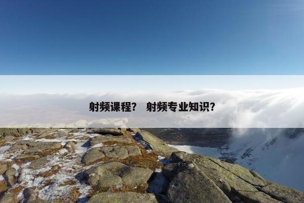 射频课程？ 射频专业知识？