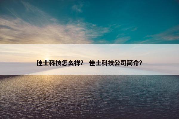 佳士科技怎么样？ 佳士科技公司简介？