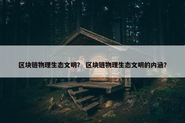 区块链物理生态文明？ 区块链物理生态文明的内涵？