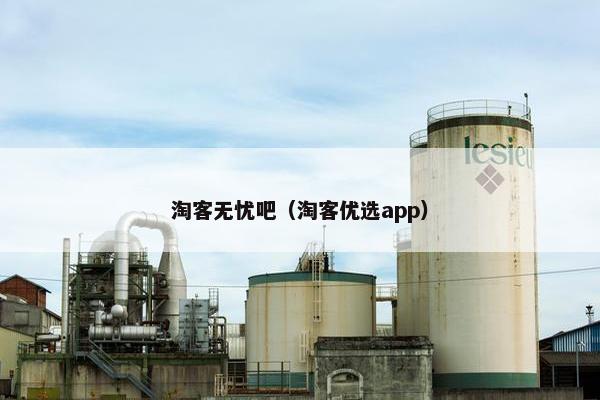 淘客无忧吧（淘客优选app）