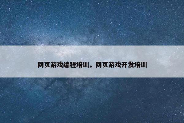 网页游戏编程培训，网页游戏开发培训