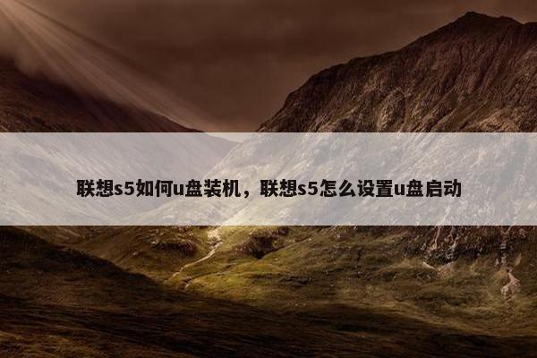 联想s5如何u盘装机，联想s5怎么设置u盘启动