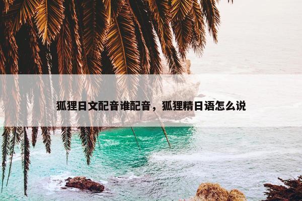 狐狸日文配音谁配音，狐狸精日语怎么说